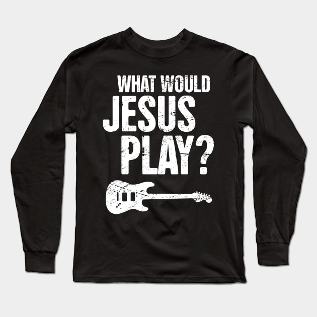 What Would Jesus Play? Christian Band Electric Guitar Long Sleeve T-Shirt by MeatMan